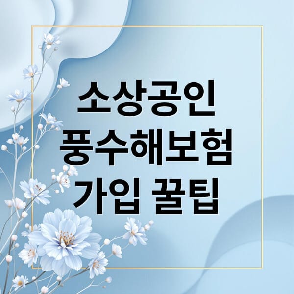 소상공인을 위한 풍수해보험 A to Z: 가입부터 보상까지 한눈에