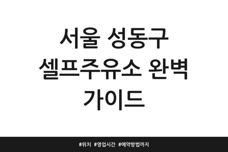 서울 성동구 셀프주유소 완벽 가이드 | 위치 | 영업시간 | 예약방법까지