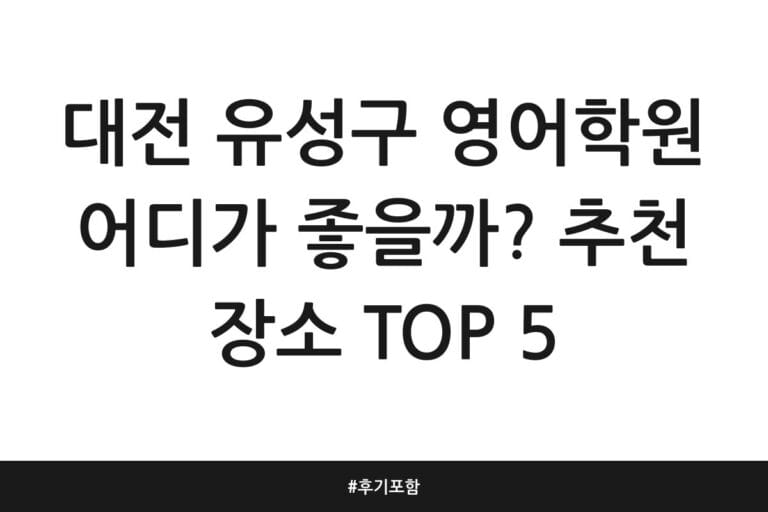 대전 유성구 영어학원 어디가 좋을까? 추천 장소 TOP 5 | 후기 포함