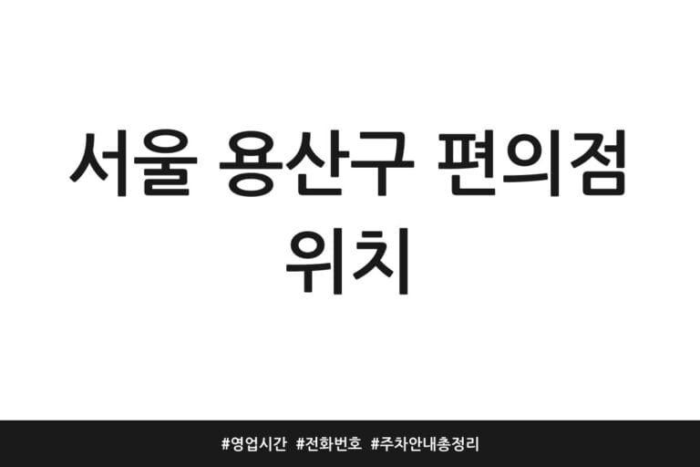 서울 용산구 편의점 위치 | 영업시간 | 전화번호 | 주차 안내 총정리