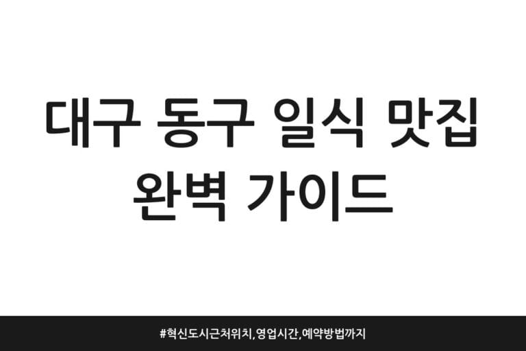 대구 동구 일식 맛집 완벽 가이드 | 혁신도시 근처 위치, 영업시간, 예약방법까지