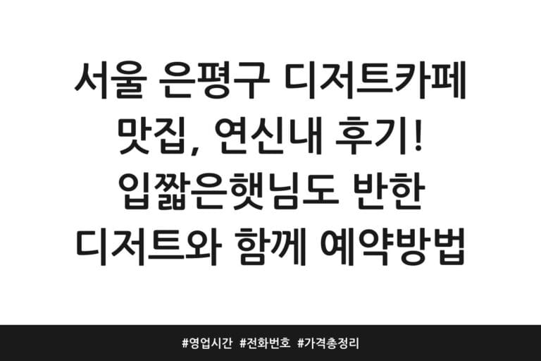 서울 은평구 디저트카페 맛집, 연신내 후기! 입짧은햇님도 반한 디저트와 함께 예약방법 | 영업시간 | 전화번호 | 가격 총정리