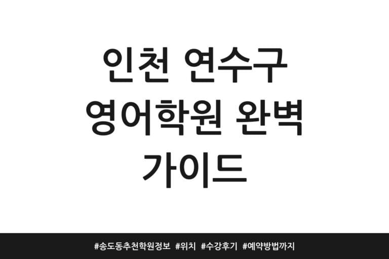 인천 연수구 영어학원 완벽 가이드 | 송도동 추천 학원정보 | 위치 | 수강후기 | 예약방법까지