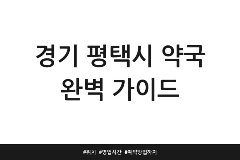 경기 평택시 약국 완벽 가이드 | 위치 | 영업시간 | 예약방법까지
