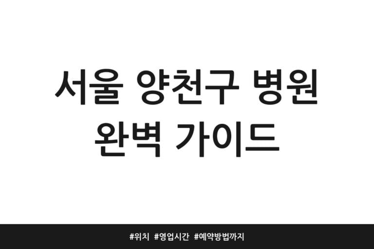 서울 양천구 병원 완벽 가이드 | 위치 | 영업시간 | 예약방법까지