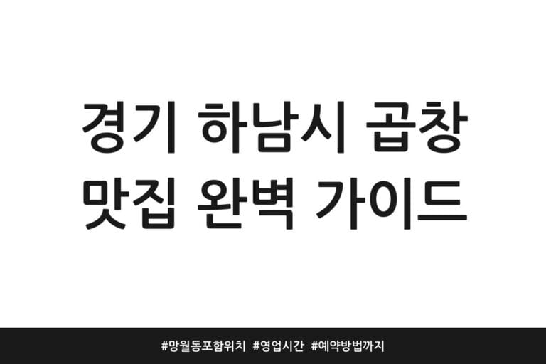 경기 하남시 곱창 맛집 완벽 가이드 | 망월동 포함 위치 | 영업시간 | 예약방법까지