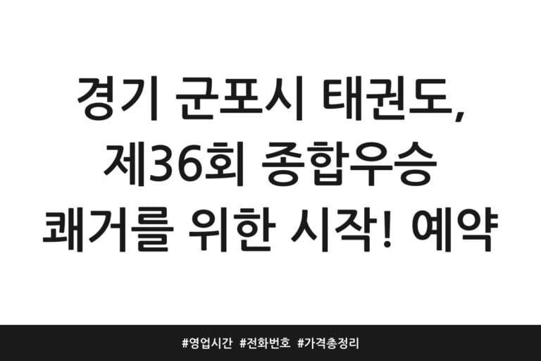 경기 군포시 태권도, 제36회 종합우승 쾌거를 위한 시작! 예약 | 영업시간 | 전화번호 | 가격 총정리