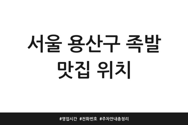 서울 용산구 족발 맛집 위치 | 영업시간 | 전화번호 | 주차 안내 총정리