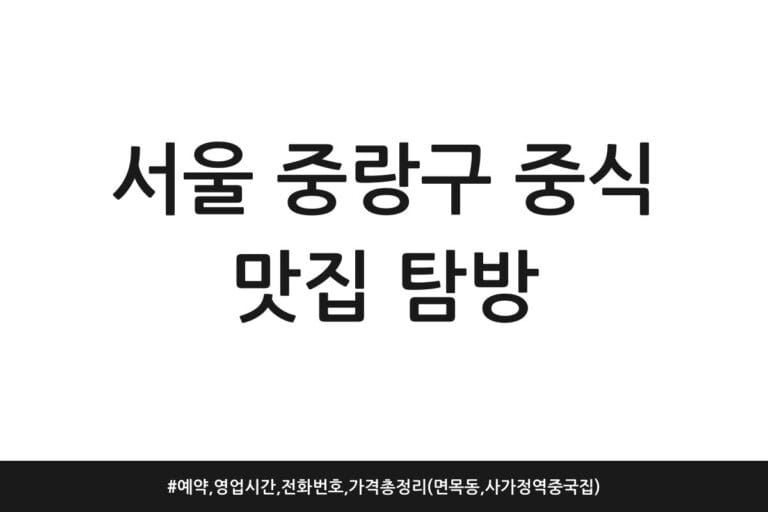 서울 중랑구 중식 맛집 탐방 | 예약, 영업시간, 전화번호, 가격 총정리 (면목동, 사가정역 중국집)