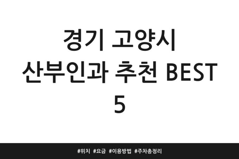 경기 고양시 산부인과 추천 BEST 5 | 위치 | 요금 | 이용방법 | 주차 총정리