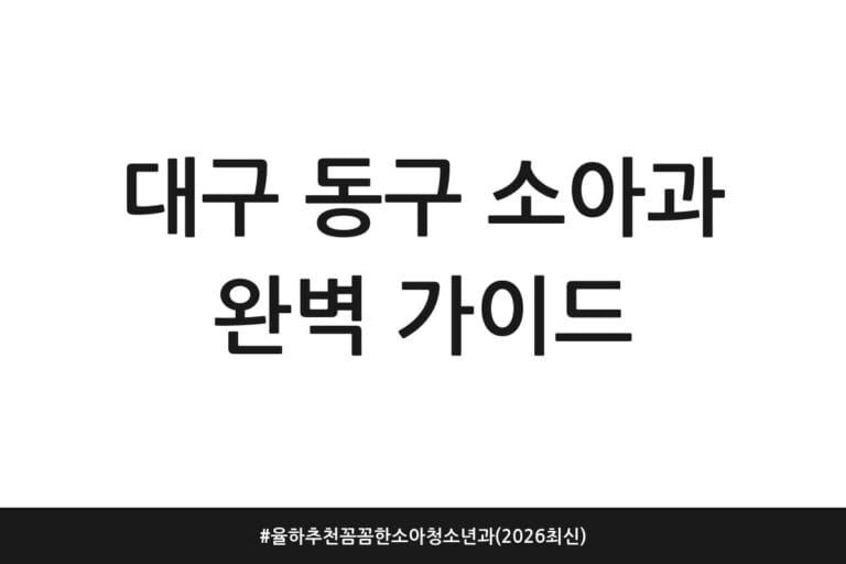 대구 동구 소아과 완벽 가이드 | 율하 추천 꼼꼼한 소아청소년과 (2026 최신)