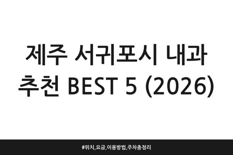 제주 서귀포시 내과 추천 BEST 5 (2026) | 위치, 요금, 이용방법, 주차 총정리