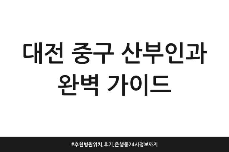 대전 중구 산부인과 완벽 가이드 | 추천 병원 위치, 후기, 은행동 24시 정보까지