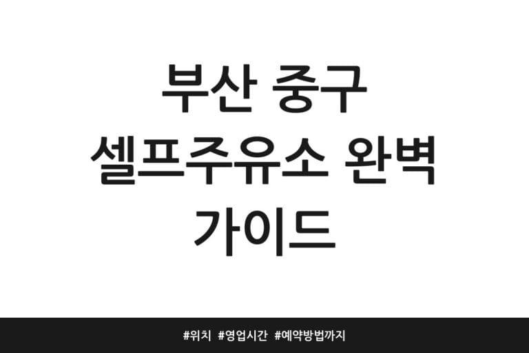 부산 중구 셀프주유소 완벽 가이드 | 위치 | 영업시간 | 예약방법까지