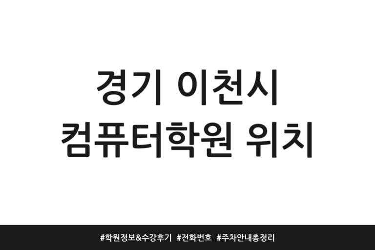 경기 이천시 컴퓨터학원 위치 | 학원정보 & 수강후기 | 전화번호 | 주차 안내 총정리