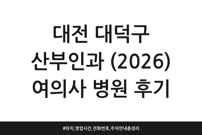 대전 대덕구 산부인과 (2026) 여의사 병원 후기 | 위치, 영업시간, 전화번호, 주차 안내 총정리