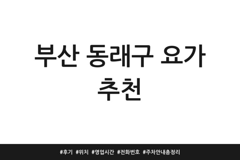 부산 동래구 요가 추천 | 후기 | 위치 | 영업시간 | 전화번호 | 주차 안내 총정리