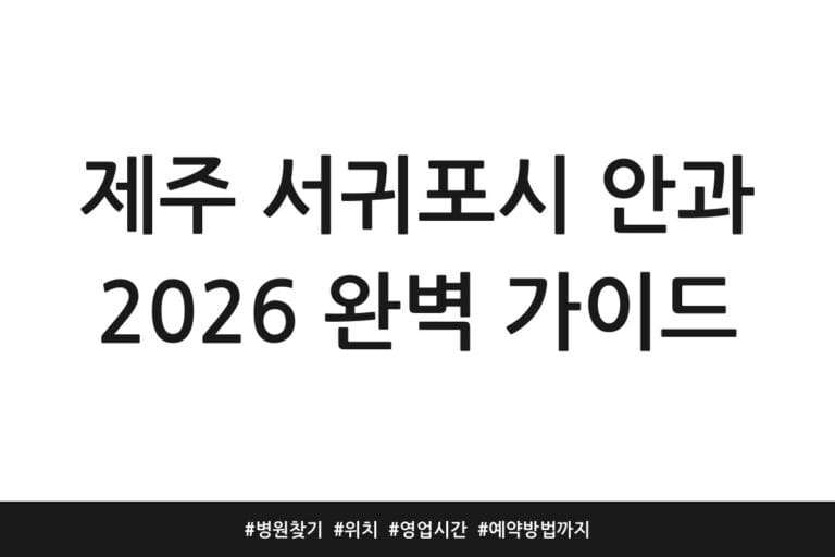 제주 서귀포시 안과 2026 완벽 가이드 | 병원찾기 | 위치 | 영업시간 | 예약방법까지
