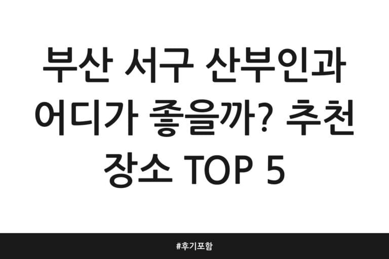 부산 서구 산부인과 어디가 좋을까? 추천 장소 TOP 5 | 후기 포함