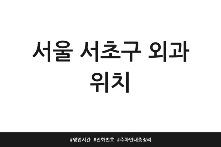 서울 서초구 외과 위치 | 영업시간 | 전화번호 | 주차 안내 총정리
