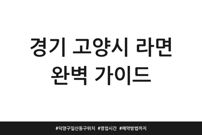 경기 고양시 라면 완벽 가이드 | 덕양구 일산동구 위치 | 영업시간 | 예약방법까지