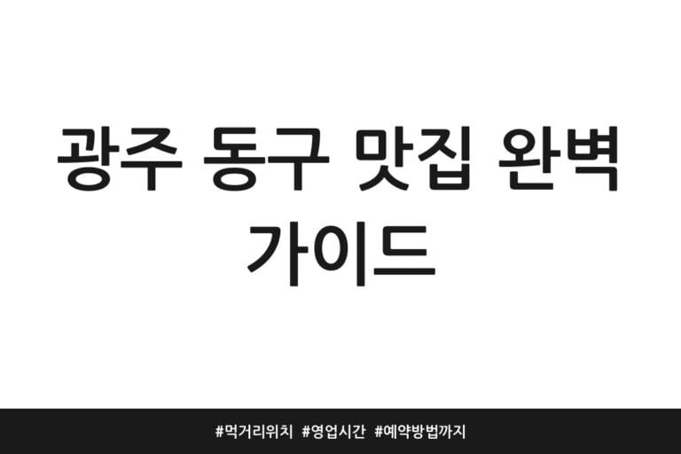 광주 동구 맛집 완벽 가이드 | 먹거리 위치 | 영업시간 | 예약방법까지