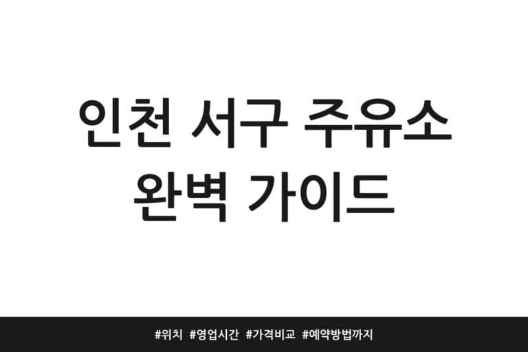 인천 서구 주유소 완벽 가이드 | 위치 | 영업시간 | 가격비교 | 예약방법까지