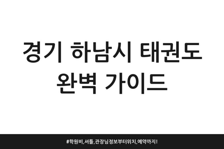 경기 하남시 태권도 완벽 가이드 | 학원비, 셔틀, 관장님 정보부터 위치, 예약까지!