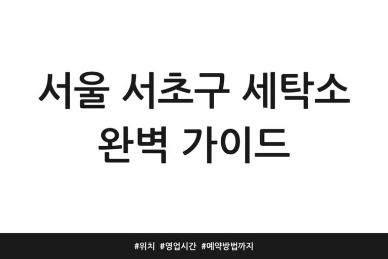 서울 서초구 세탁소 완벽 가이드 | 위치 | 영업시간 | 예약방법까지