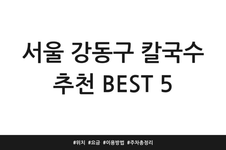 서울 강동구 칼국수 추천 BEST 5 | 위치 | 요금 | 이용방법 | 주차 총정리