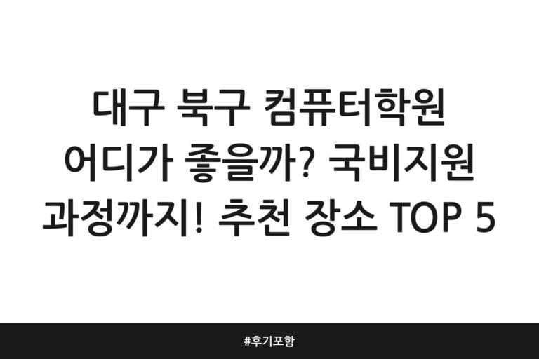 대구 북구 컴퓨터학원 어디가 좋을까? 국비지원 과정까지! 추천 장소 TOP 5 | 후기 포함