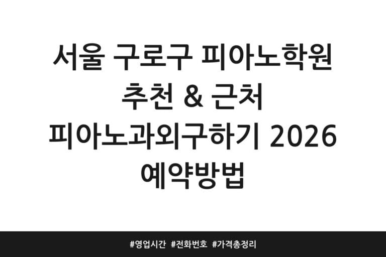 서울 구로구 피아노학원 추천 & 근처 피아노과외구하기 2026 예약방법 | 영업시간 | 전화번호 | 가격 총정리
