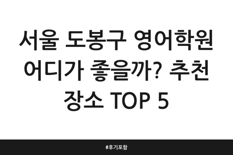서울 도봉구 영어학원 어디가 좋을까? 추천 장소 TOP 5 | 후기 포함