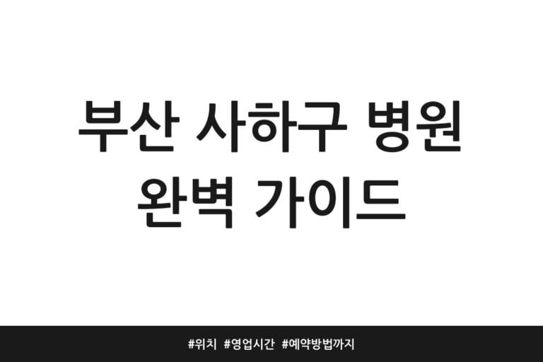 부산 사하구 병원 완벽 가이드 | 위치 | 영업시간 | 예약방법까지
