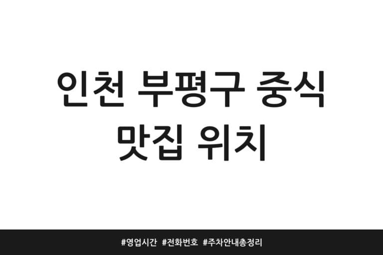 인천 부평구 중식 맛집 위치 | 영업시간 | 전화번호 | 주차 안내 총정리