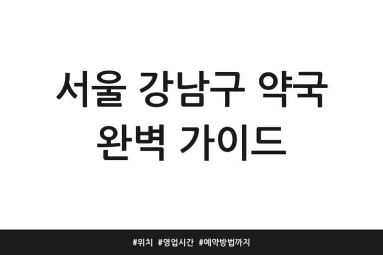 서울 강남구 약국 완벽 가이드 | 위치 | 영업시간 | 예약방법까지