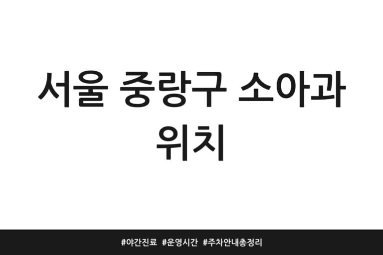 서울 중랑구 소아과 위치 | 야간 진료 | 운영 시간 | 주차 안내 총정리