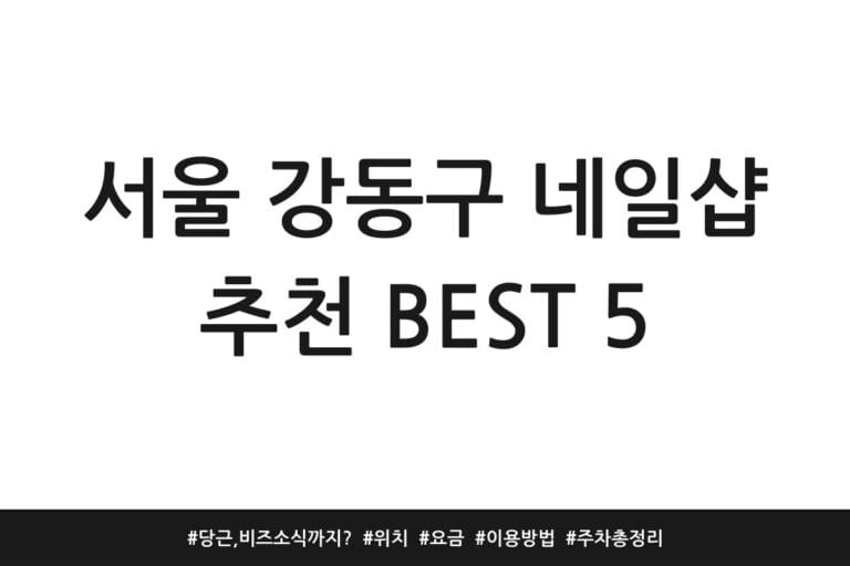 서울 강동구 네일샵 추천 BEST 5 | 당근, 비즈 소식까지? | 위치 | 요금 | 이용방법 | 주차 총정리