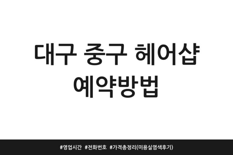 대구 중구 헤어샵 예약방법 | 영업시간 | 전화번호 | 가격 총정리 (미용실 염색 후기)