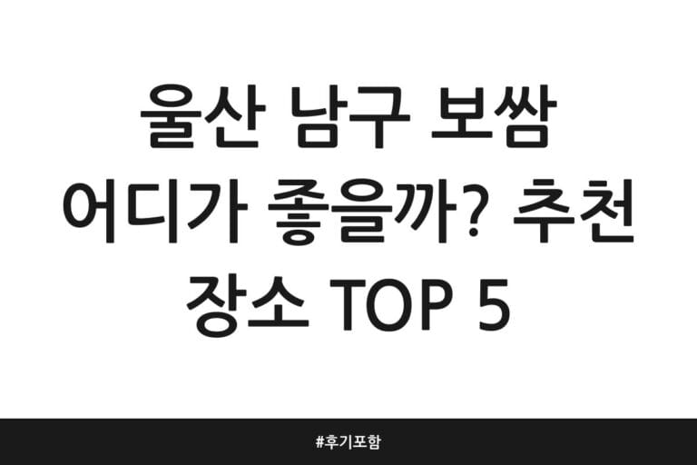 울산 남구 보쌈 어디가 좋을까? 추천 장소 TOP 5 | 후기 포함