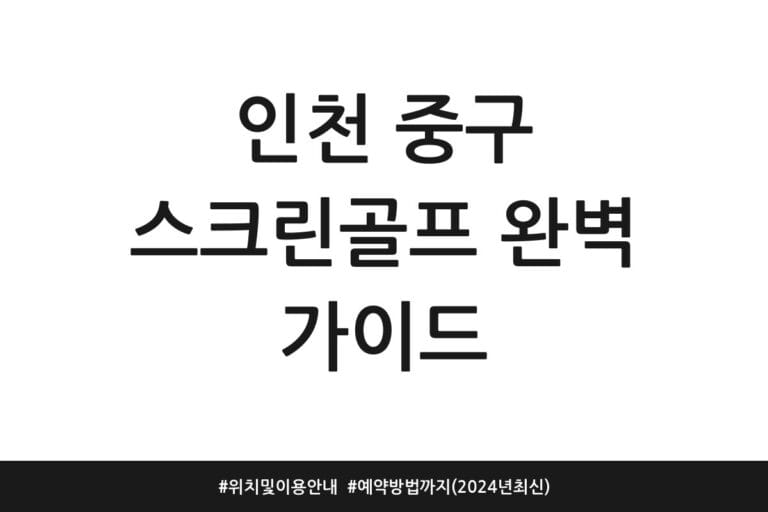 인천 중구 스크린골프 완벽 가이드 | 위치 및 이용안내 | 예약방법까지 (2024년 최신)