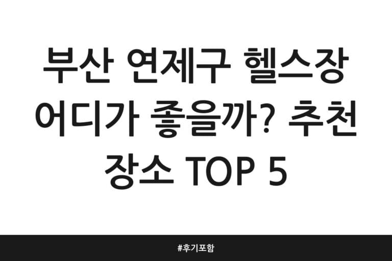 부산 연제구 헬스장 어디가 좋을까? 추천 장소 TOP 5 | 후기 포함