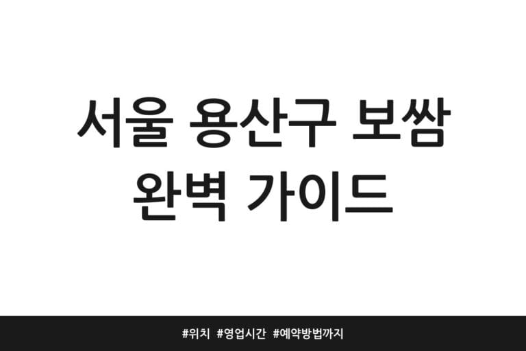 서울 용산구 보쌈 완벽 가이드 | 위치 | 영업시간 | 예약방법까지