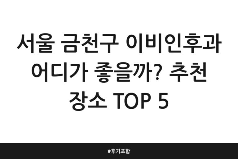 서울 금천구 이비인후과 어디가 좋을까? 추천 장소 TOP 5 | 후기 포함