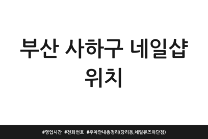 부산 사하구 네일샵 위치 | 영업시간 | 전화번호 | 주차 안내 총정리 (당리동, 네일뮤즈 하단점)