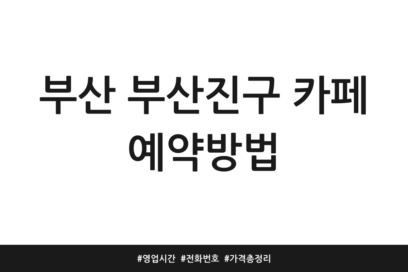 부산 부산진구 카페 예약방법 | 영업시간 | 전화번호 | 가격 총정리