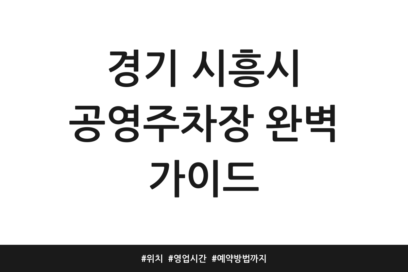 경기 시흥시 공영주차장 완벽 가이드 | 위치 | 영업시간 | 예약방법까지