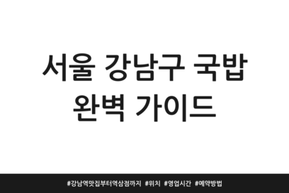 서울 강남구 국밥 완벽 가이드 | 강남역 맛집부터 역삼점까지 | 위치 | 영업시간 | 예약방법