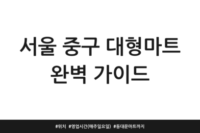 서울 중구 대형마트 완벽 가이드 | 위치 | 영업시간 (매주 일요일) | 동대문 마트까지