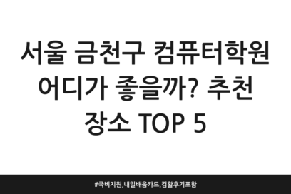 서울 금천구 컴퓨터학원 어디가 좋을까? 추천 장소 TOP 5 | 국비지원, 내일배움카드, 컴활 후기 포함